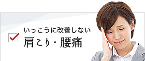 いっこうに改善しない肩こり・腰痛